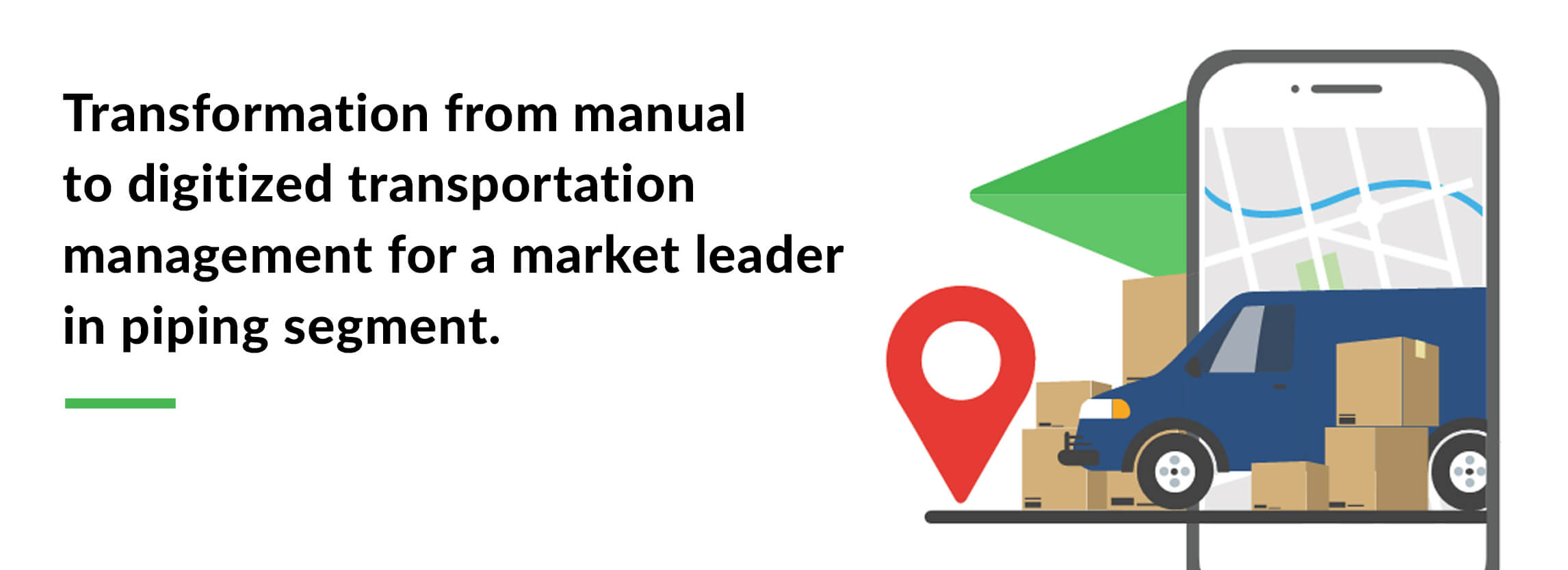 Transformation from manual to digitized transportation management for a market leader in piping segment.