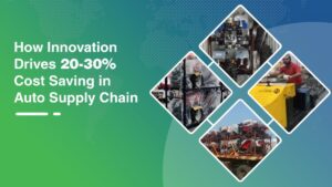 How Innovation Drives 20-30%Cost Saving in Auto Supply Chain